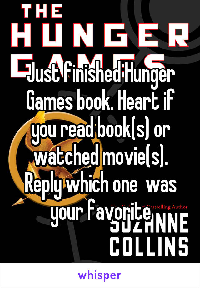 Just finished Hunger Games book. Heart if you read book(s) or watched movie(s). Reply which one  was your favorite