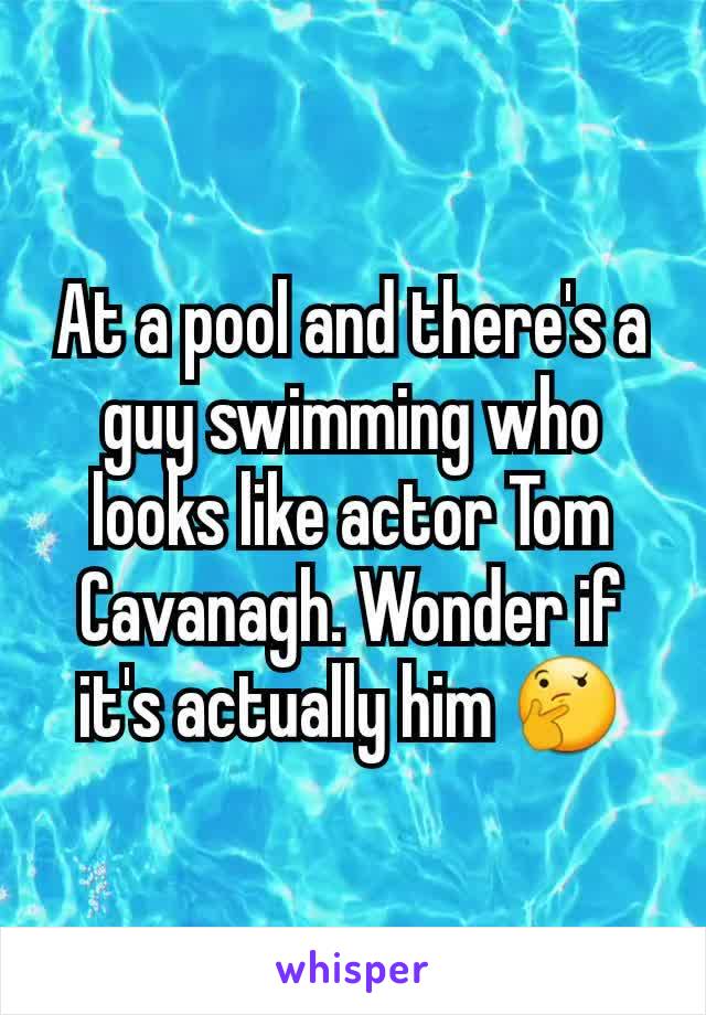 At a pool and there's a guy swimming who looks like actor Tom Cavanagh. Wonder if it's actually him 🤔
