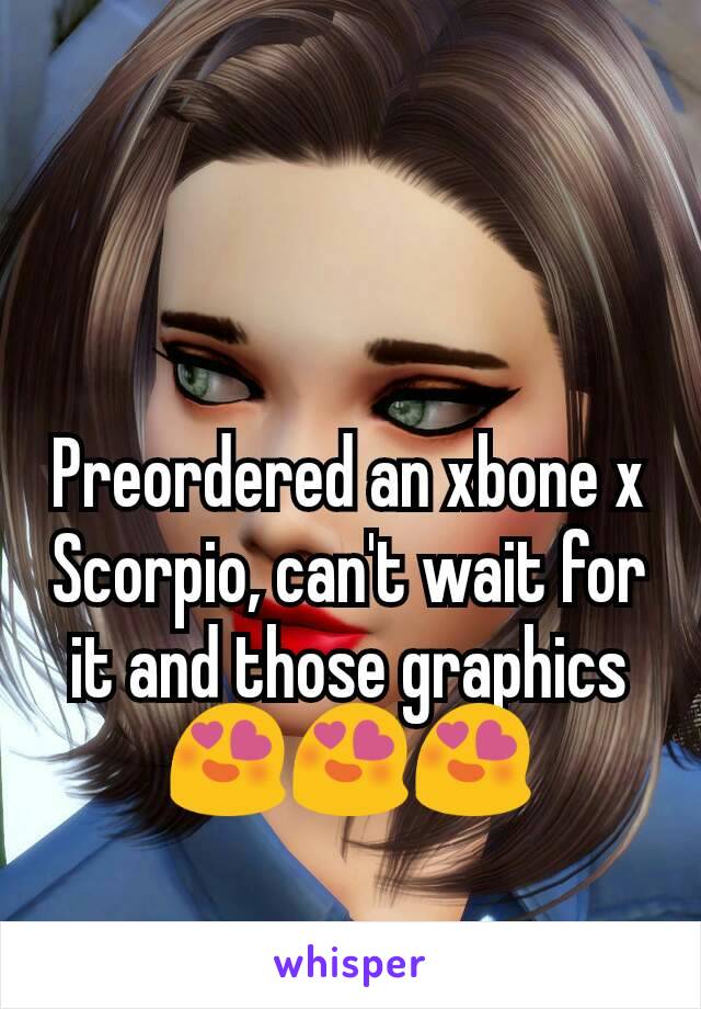 Preordered an xbone x Scorpio, can't wait for it and those graphics 😍😍😍