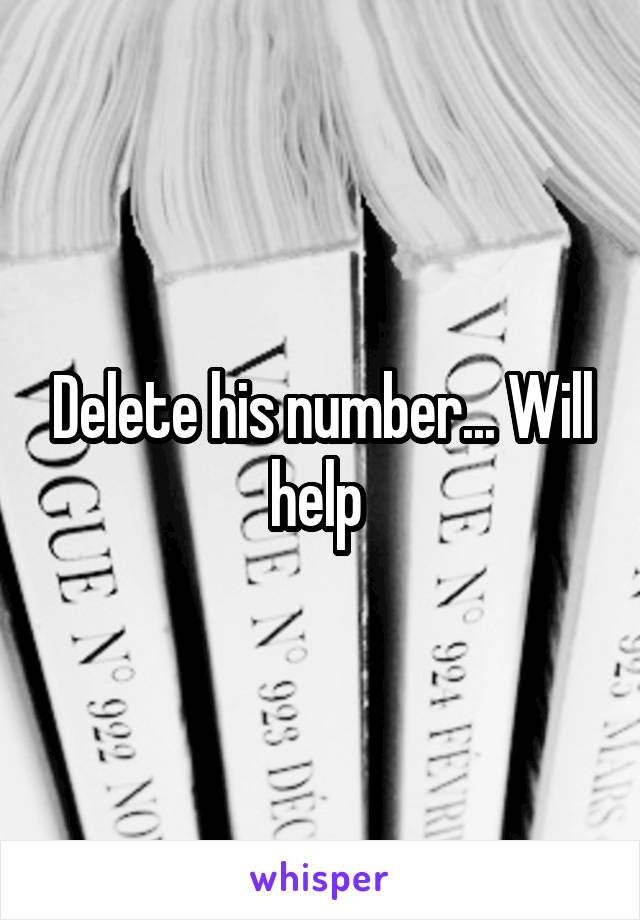 Delete his number... Will help 