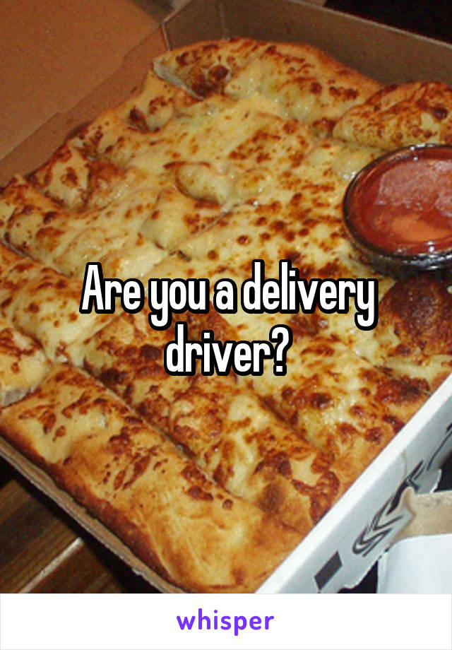 Are you a delivery driver?