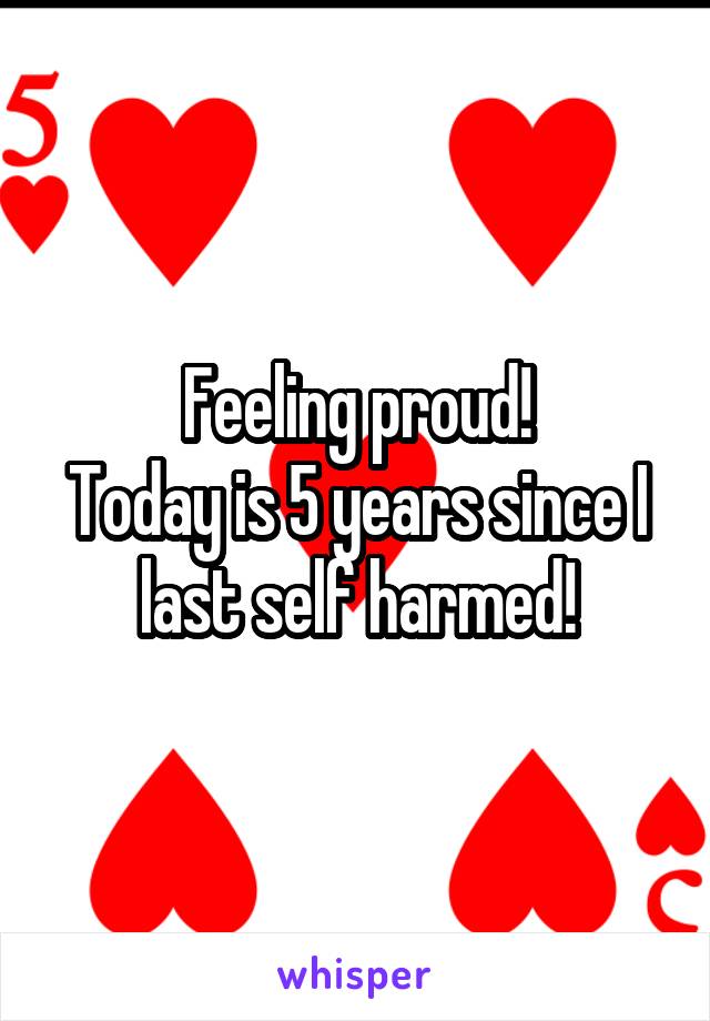 Feeling proud!
Today is 5 years since I last self harmed!