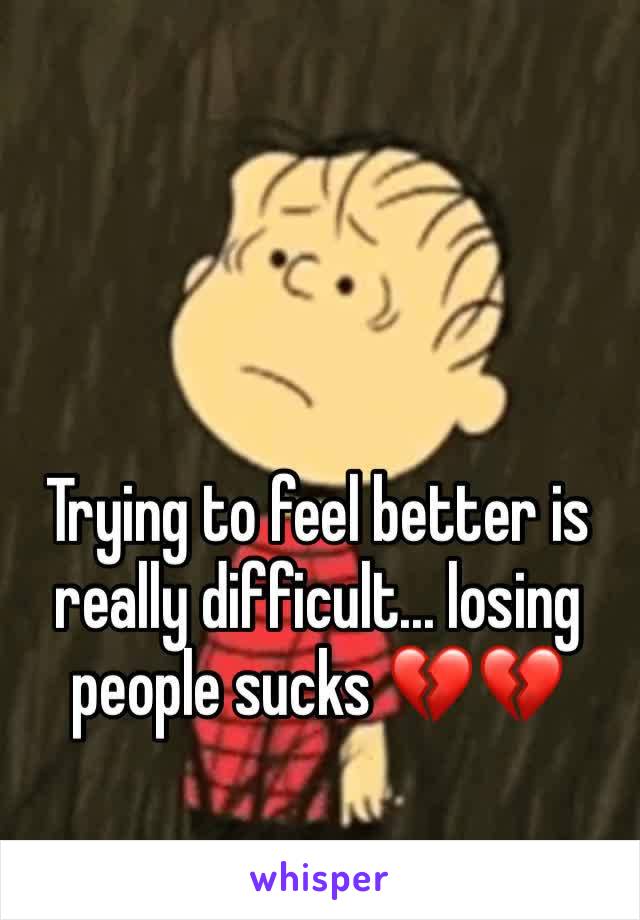 Trying to feel better is really difficult... losing people sucks 💔💔
