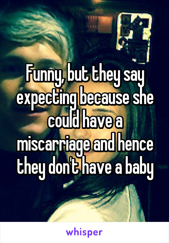 Funny, but they say expecting because she could have a miscarriage and hence they don't have a baby