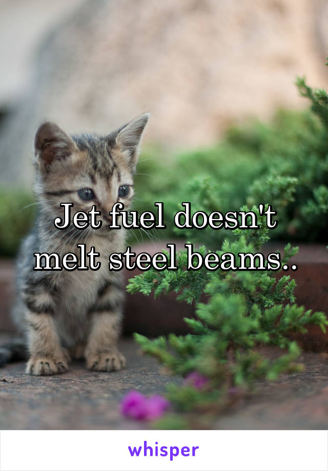 Jet fuel doesn't melt steel beams..