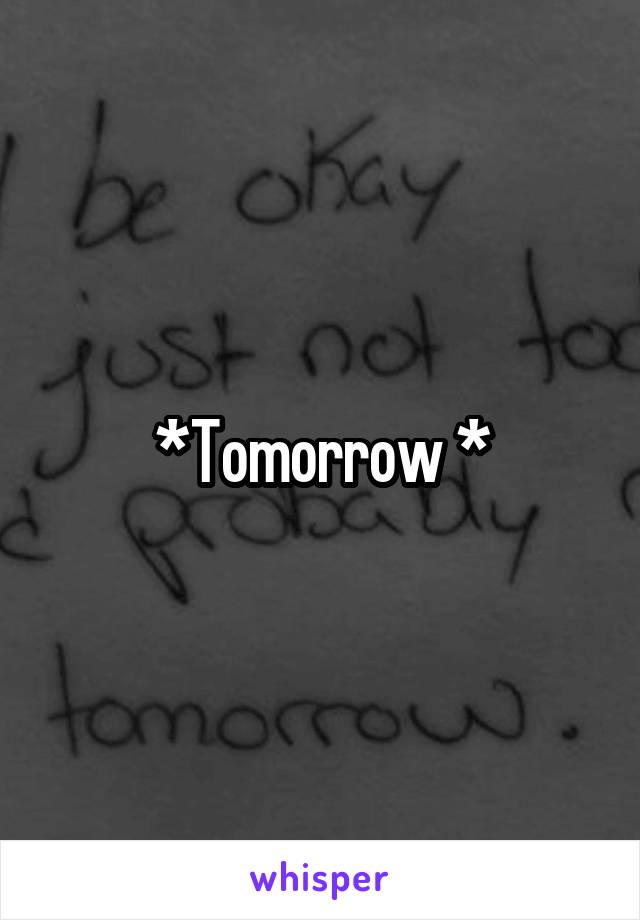 *Tomorrow *