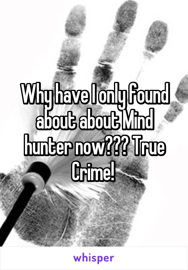 Why have I only found about about Mind hunter now??? True Crime! 