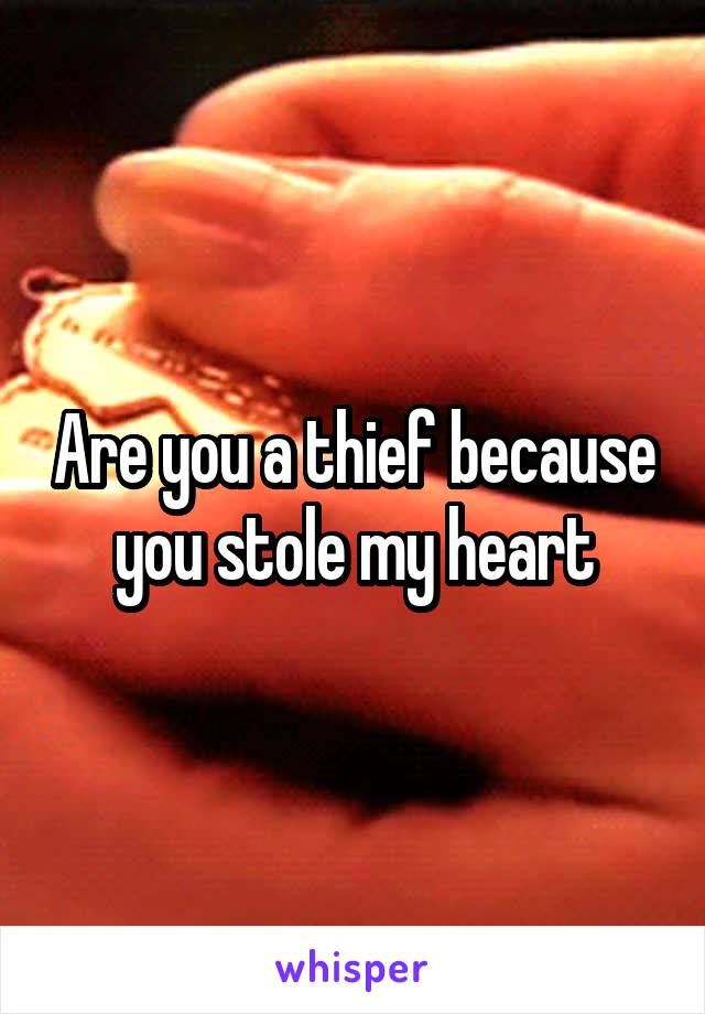 Are you a thief because you stole my heart