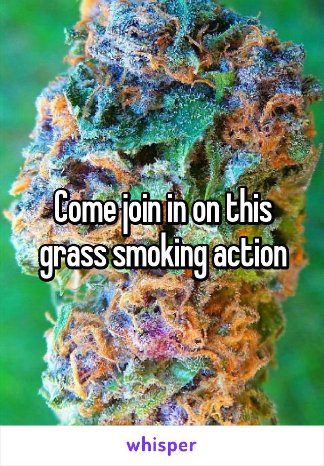 Come join in on this grass smoking action