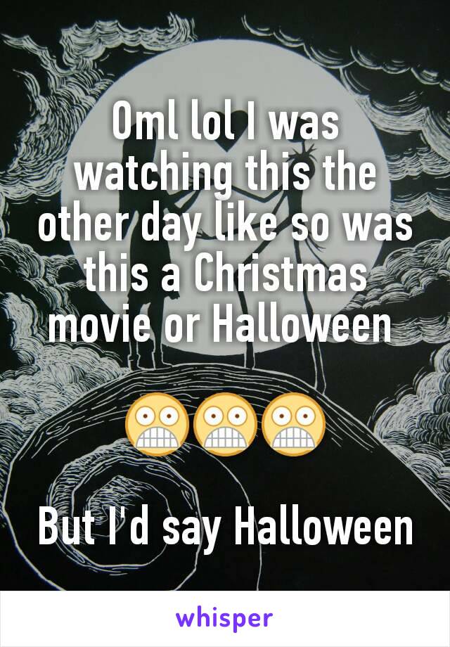 Oml lol I was watching this the other day like so was this a Christmas movie or Halloween 

😨😨😨

But I'd say Halloween
