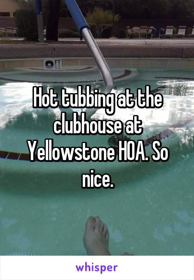 Hot tubbing at the clubhouse at Yellowstone HOA. So nice.