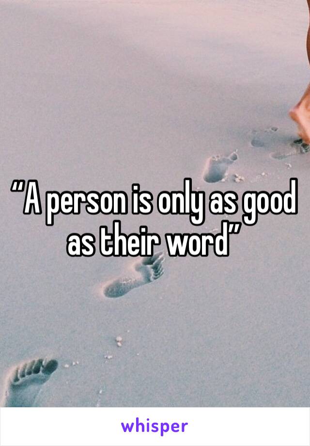 “A person is only as good as their word” 