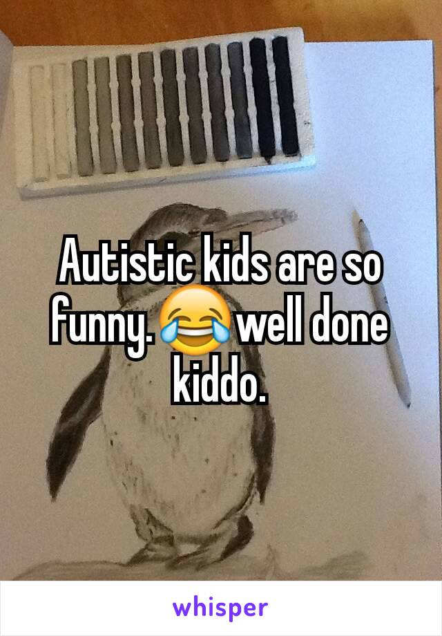 Autistic kids are so funny.😂well done kiddo.