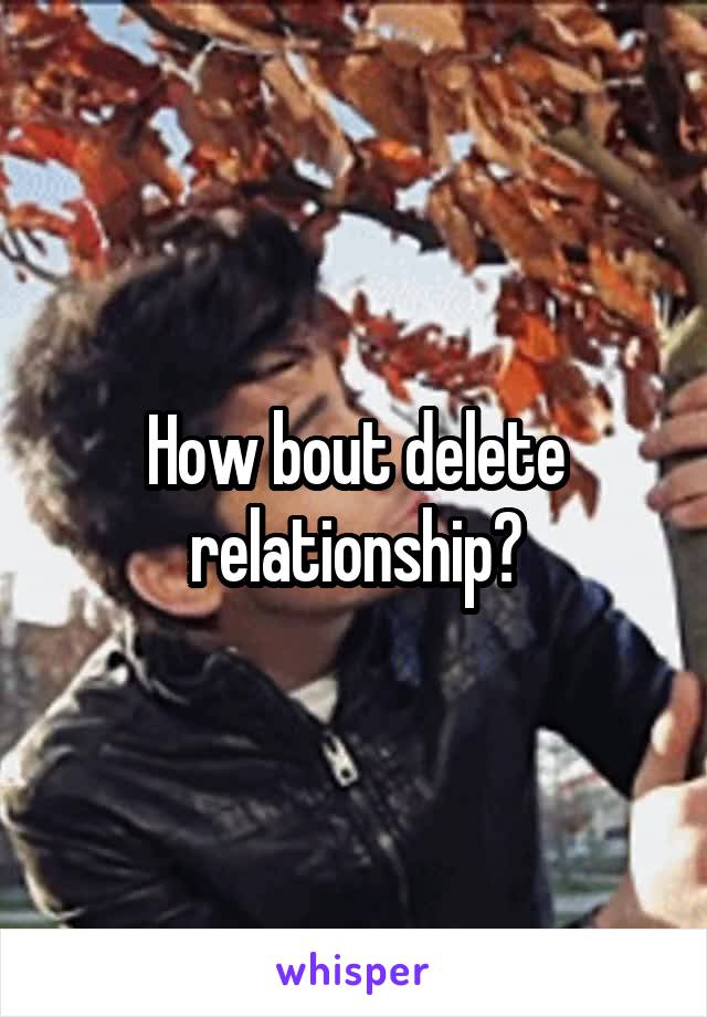 How bout delete relationship?