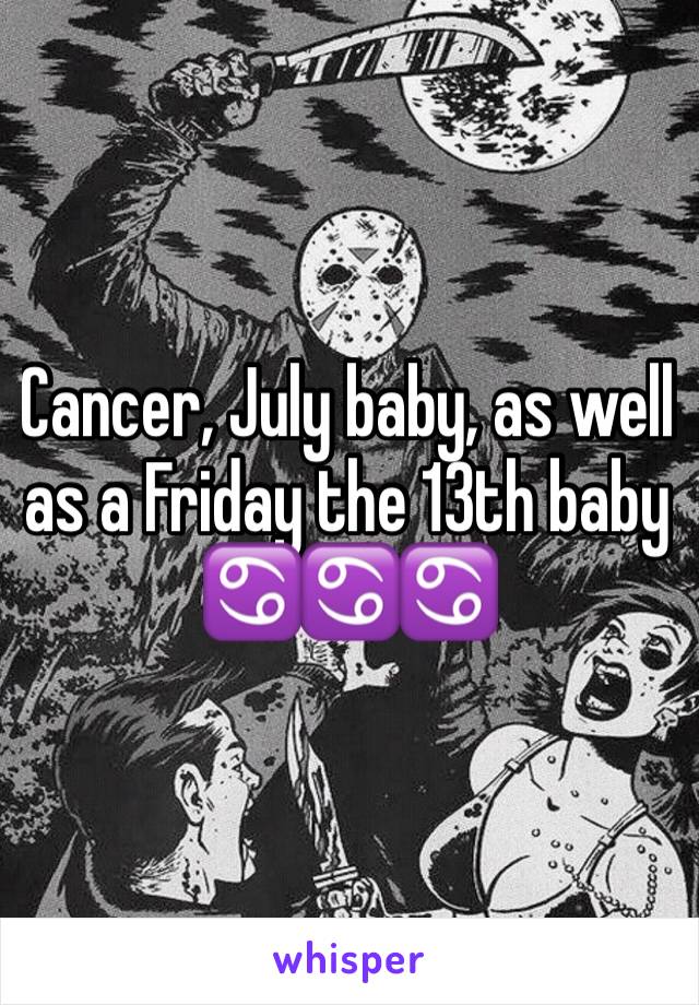 Cancer, July baby, as well as a Friday the 13th baby ♋️♋️♋️