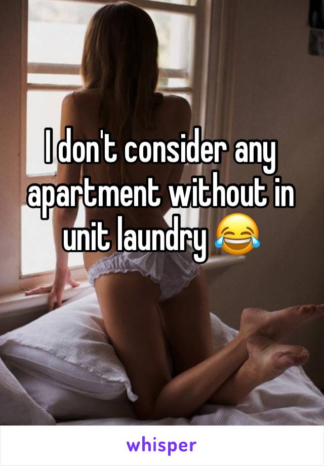 I don't consider any apartment without in unit laundry 😂