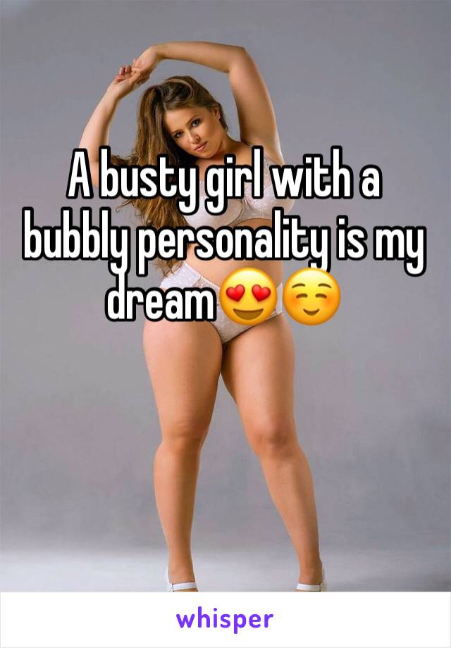 A busty girl with a bubbly personality is my dream😍☺️