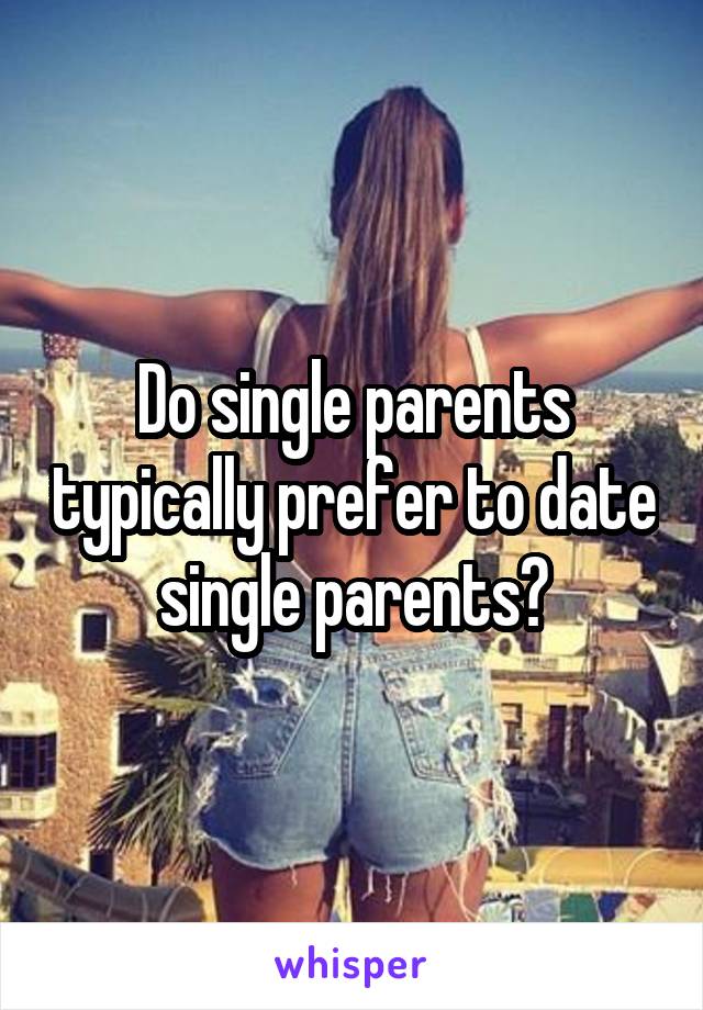 Do single parents typically prefer to date single parents?