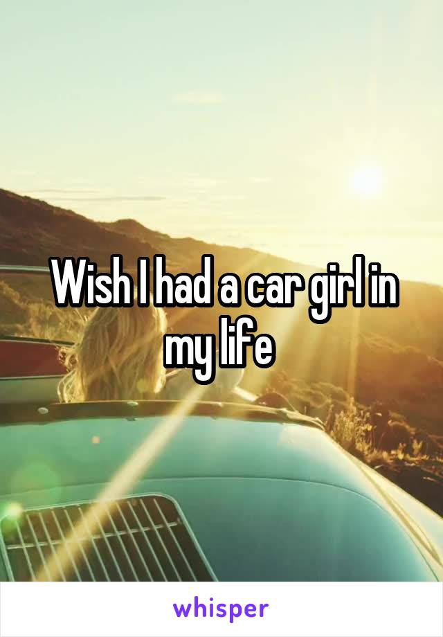 Wish I had a car girl in my life 