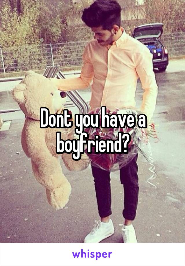 Dont you have a boyfriend?
