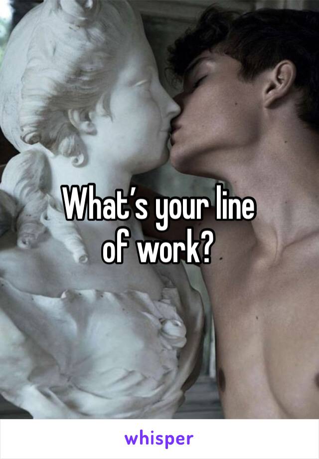 What’s your line of work?