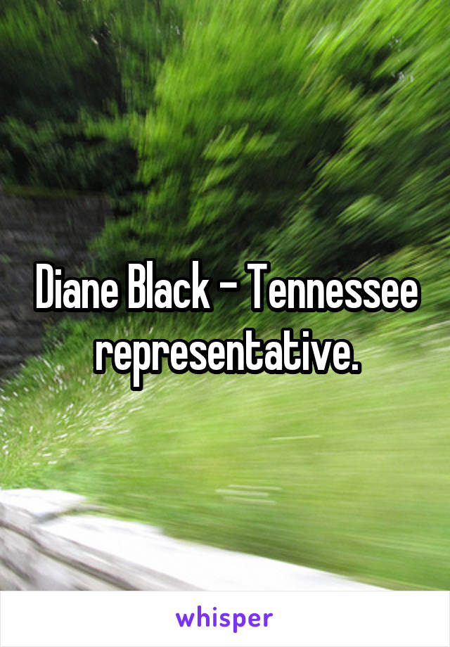 Diane Black - Tennessee representative.