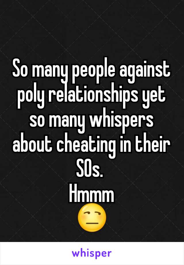 So many people against poly relationships yet so many whispers about cheating in their SOs. 
Hmmm
😒