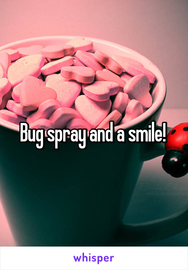 Bug spray and a smile! 