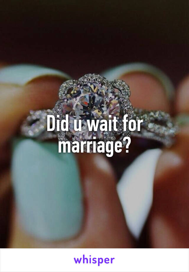 Did u wait for marriage?