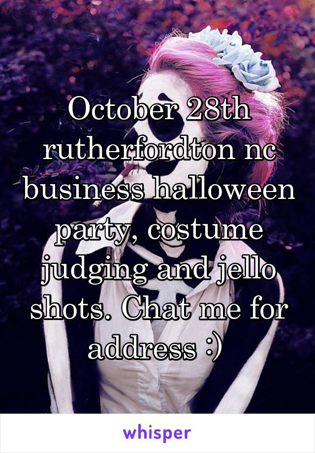 October 28th rutherfordton nc business halloween party, costume judging and jello shots. Chat me for address :) 