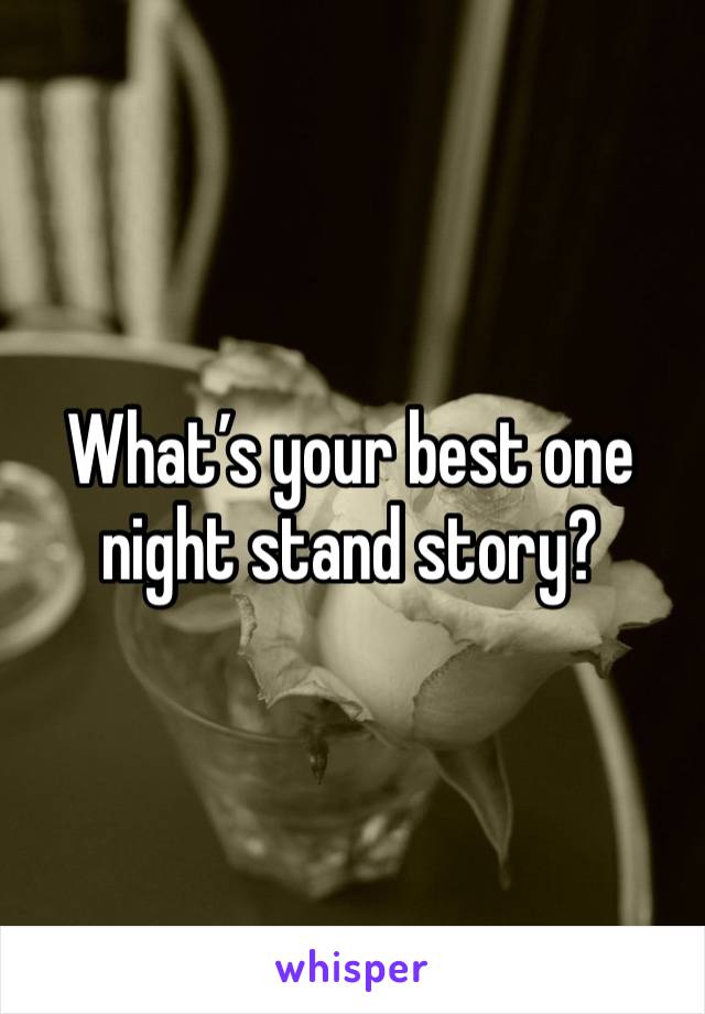What’s your best one night stand story?