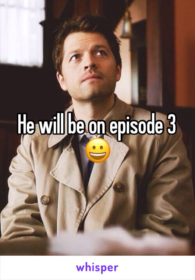 He will be on episode 3 😀 