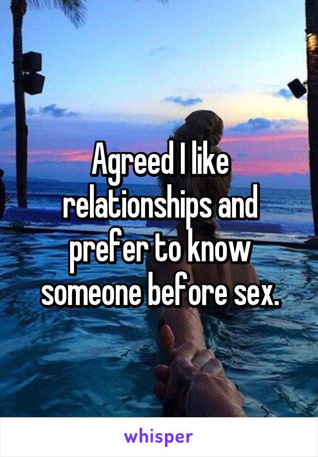 Agreed I like relationships and prefer to know someone before sex.