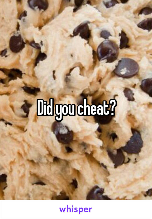 Did you cheat?