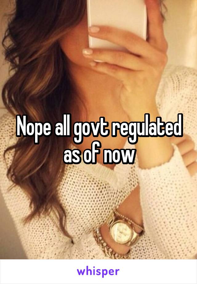 Nope all govt regulated as of now