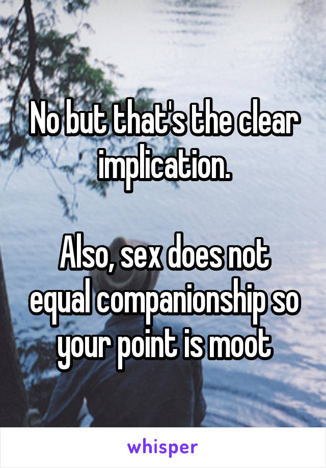 No but that's the clear implication.

Also, sex does not equal companionship so your point is moot