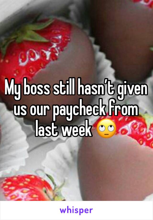 My boss still hasn’t given us our paycheck from last week 🙄