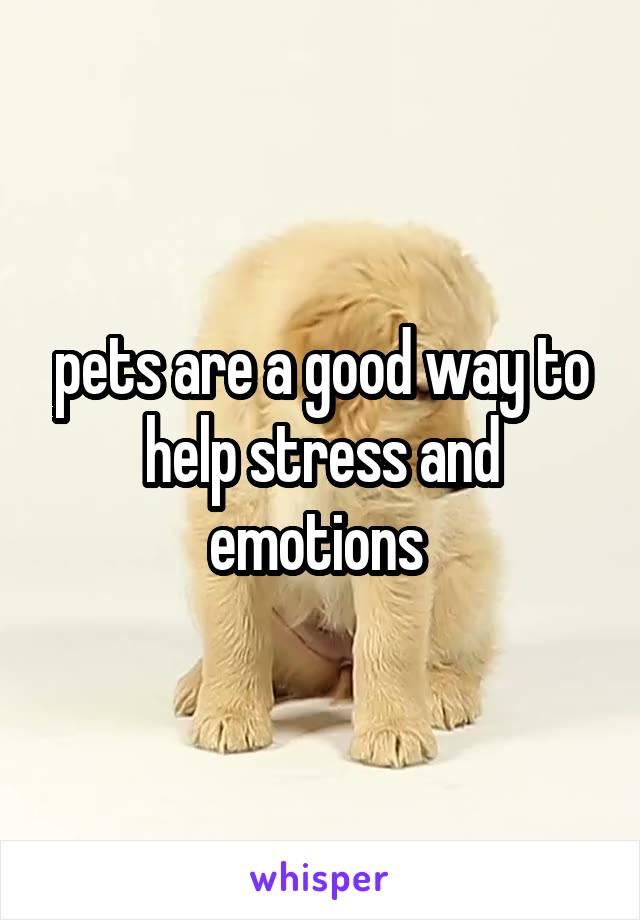 pets are a good way to help stress and emotions 