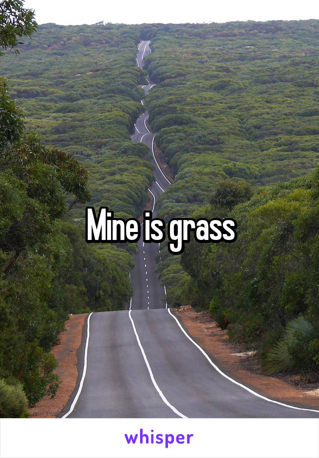 Mine is grass