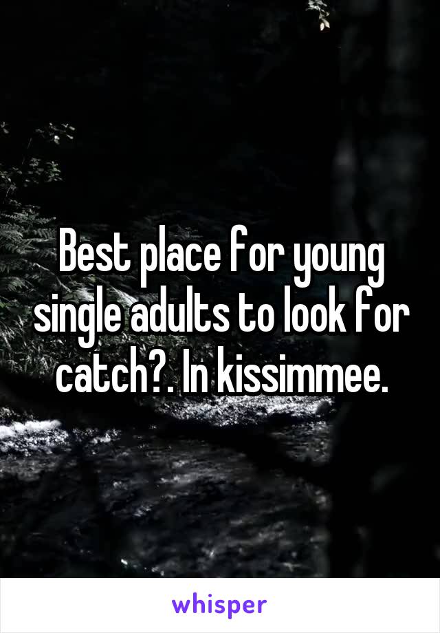 Best place for young single adults to look for catch?. In kissimmee.