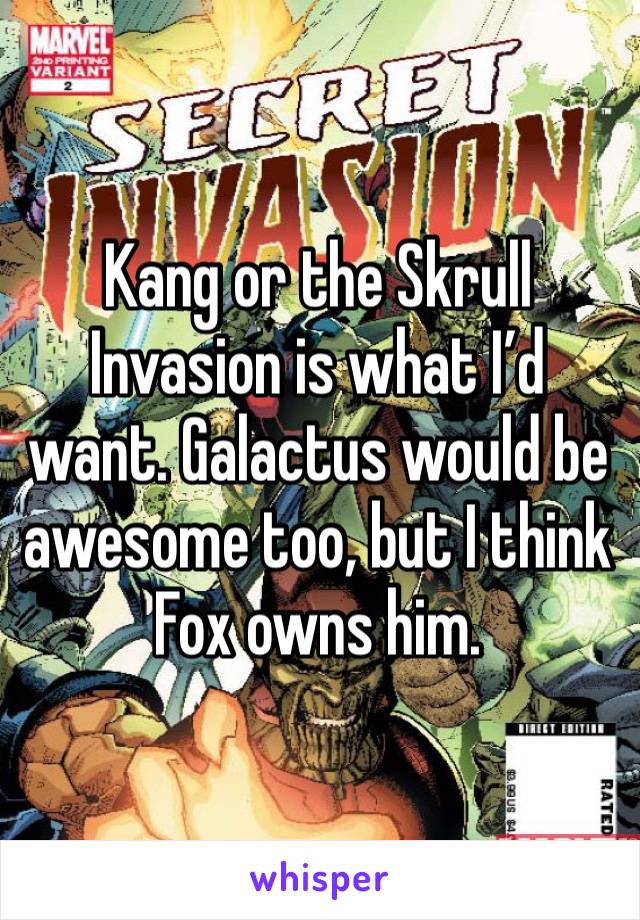 Kang or the Skrull Invasion is what I’d want. Galactus would be awesome too, but I think Fox owns him. 
