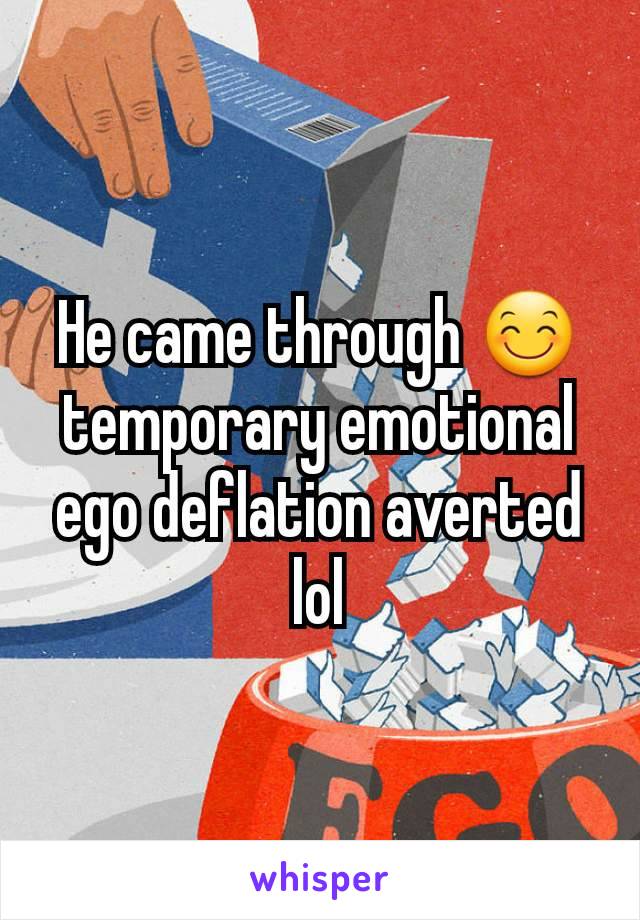 He came through 😊 temporary emotional ego deflation averted lol