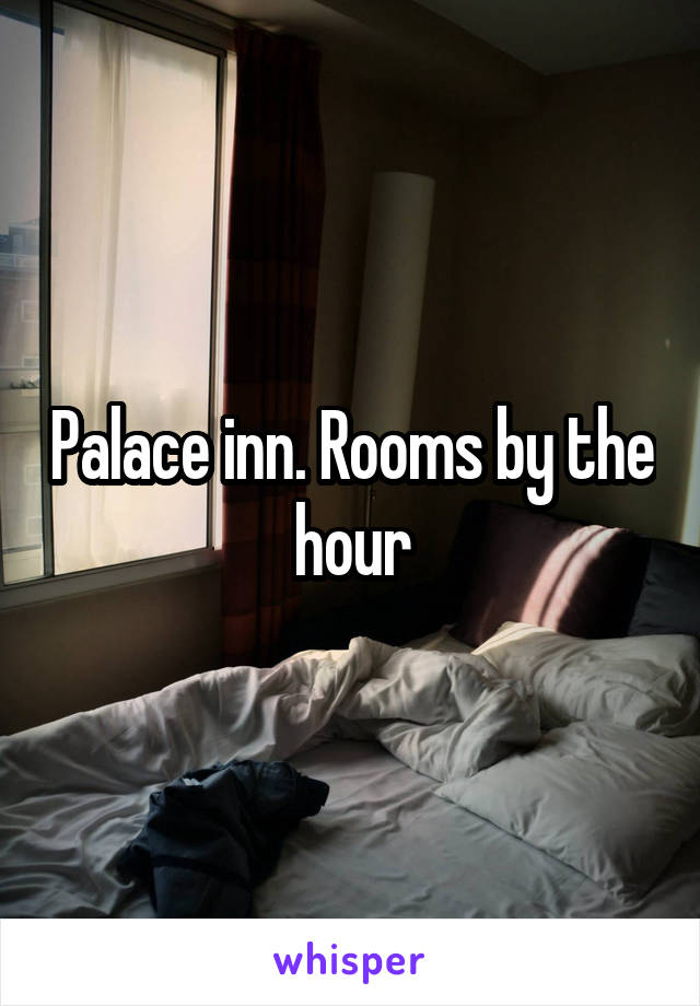 Palace inn. Rooms by the hour