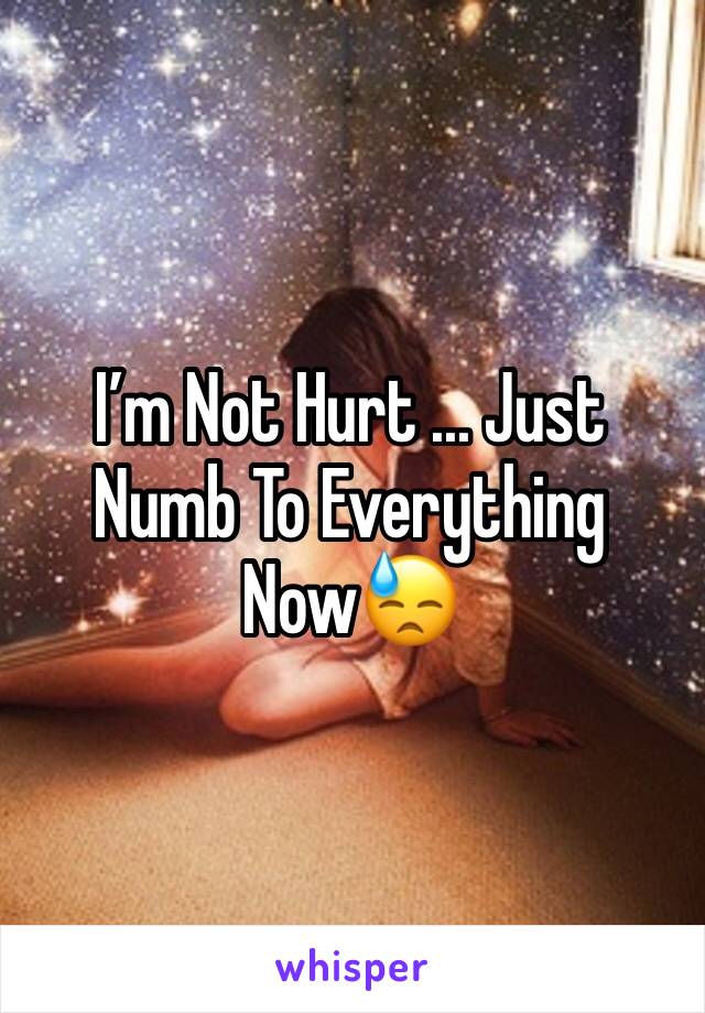 I’m Not Hurt ... Just Numb To Everything Now😓