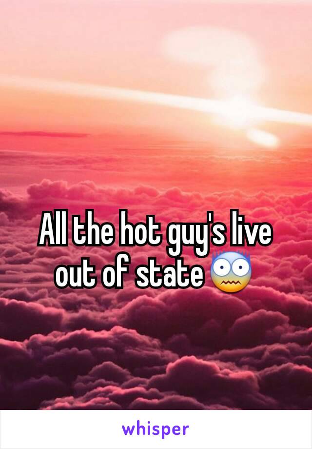 All the hot guy's live out of state😨