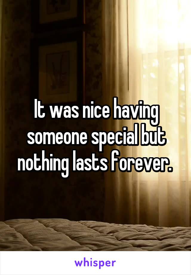 It was nice having someone special but nothing lasts forever. 