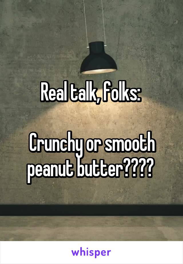 Real talk, folks: 

Crunchy or smooth peanut butter???? 