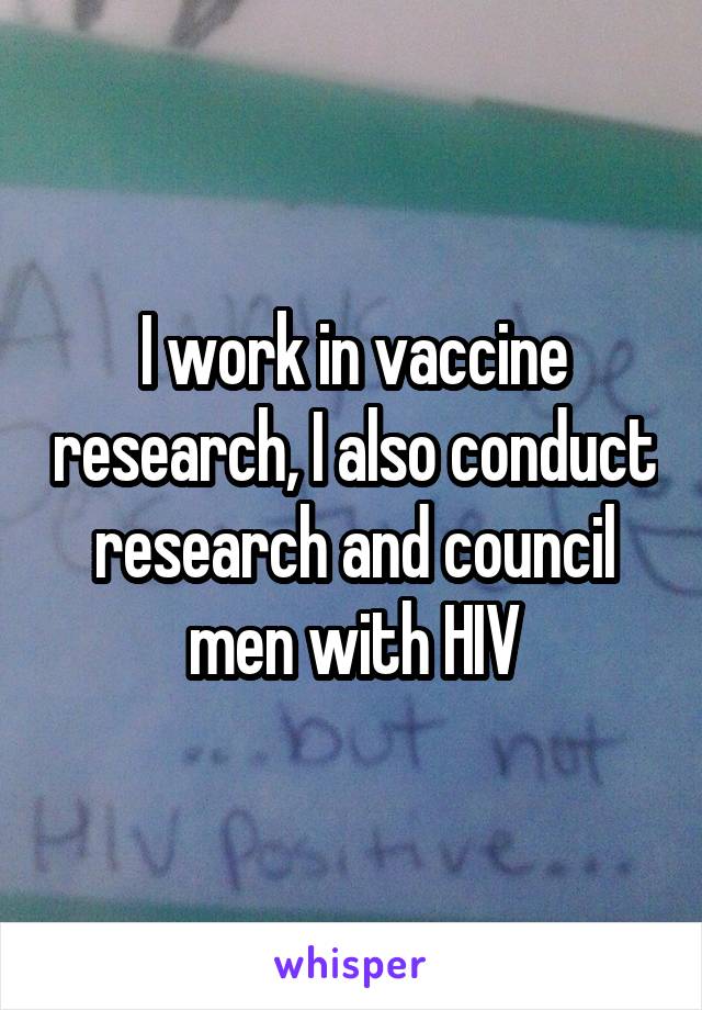 I work in vaccine research, I also conduct research and council men with HIV