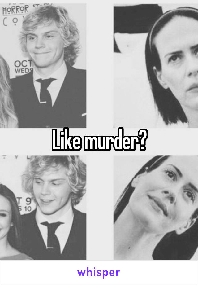 Like murder?