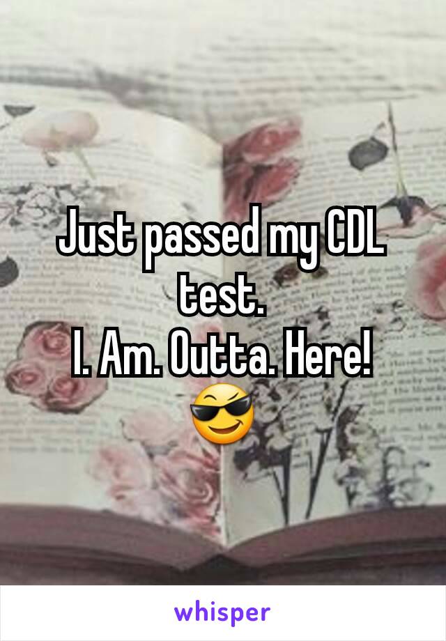 Just passed my CDL test.
I. Am. Outta. Here!
😎